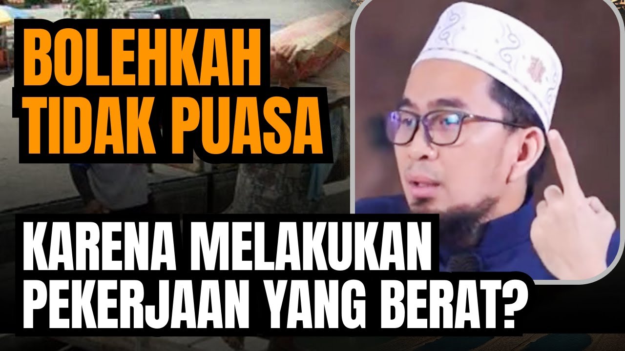 BOLEHKAH TIDAK PUASA KARENA MELAKUKAN PEKERJAAN YANG BERAT USTADZ ADI HIDAYAT