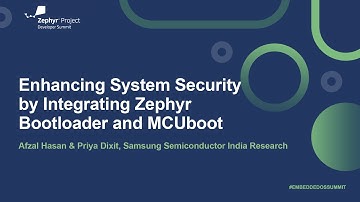 Enhancing System Security by Integrating Zephyr Bootloader and MCUboot - Afzal Hasan & Priya Dixit
