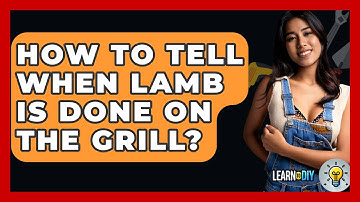How To Tell When Lamb Is Done On The Grill? - LearnToDIY360.com