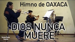 DIOS NUNCA MUERE Himno de Oaxaca