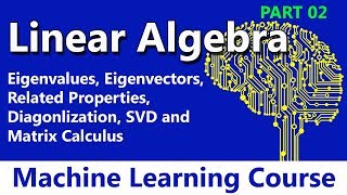 #08 Linear Algebra: Eigenvalues, Eigenvectors, Diagonlization, SVD &amp; Matrix Calculus