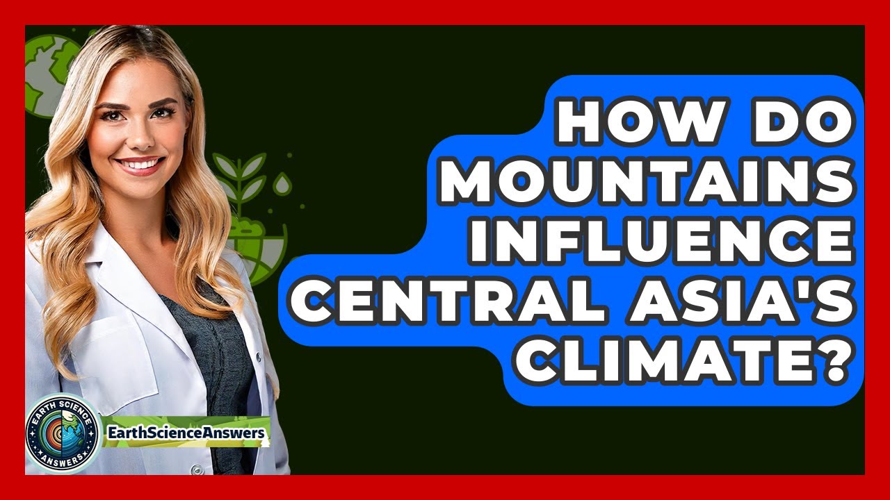 How Do Mountains Influence Central Asia's Climate? - Earth Science Answers