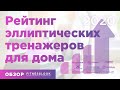 РЕЙТИНГ 🏆 ЭЛЛИПТИЧЕСКИХ ТРЕНАЖЕРОВ ДЛЯ ДОМА 2020 [🔥 ТОП-10] ✚ Обзор лучших эллипсоидов / орбитреков