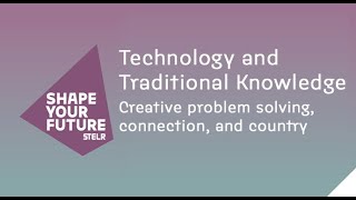 Shape your Future: Technology and Traditional Knowledge