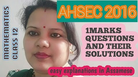 MATHEMATICS CLASS 12, AHSEC 2016 6 MARKS QUESTIONS AND THEIR SOLUTIONS