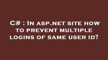 C# : In asp.net site how to prevent multiple logins of same user id?