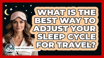 What Is The Best Way To Adjust Your Sleep Cycle For Travel? - Sleep Wellness Workshop