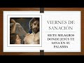 VIERNES DE SANACIÓN- SIETE MILAGROS DONDE JESÚS TE SANA EN SU PALABRA