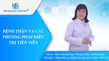 BỆNH THẬN VÀ CÁC PHƯƠNG PHÁP ĐIỀU TRỊ TIÊN TIẾN | UMC | Bệnh viện Đại học Y Dược TPHCM