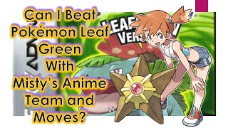 Pokémon Challenge - Can I Beat Pokémon Leaf Green with Misty's Anime Team and Moves?