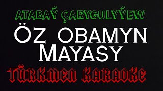 Atabay Carygulyyew Oz obamyn Mayasy minus karaoke