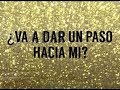 ¿VA A DAR UN PASO HACIA MI? ¿CÓMO SERÁ?