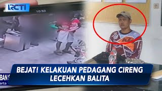 Waspada! Begini Aksi Pedagang Cireng Lecehkan Balita di Jakarta Utara - SIS 18/09