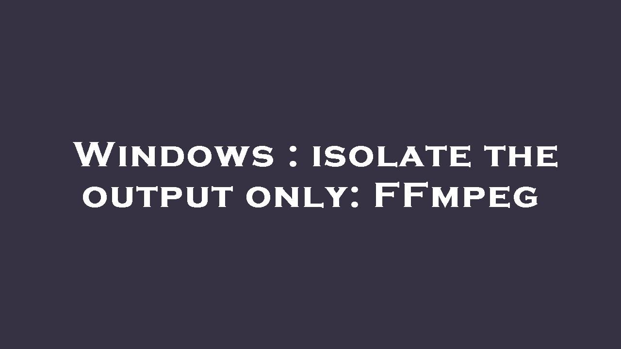 Windows : isolate the output only: FFmpeg - YouTube