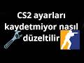 CS2 ayarları kaydetmiyor ne yapılmalı - Nasıl düzeltilir tam rehber