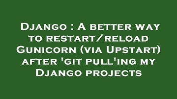 Django : A better way to restart/reload Gunicorn (via Upstart) after 