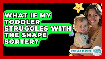 What If My Toddler Struggles With The Shape Sorter? - Raising A Toddler