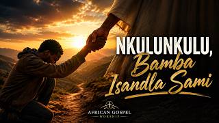 Nkulunkulu, Bamba Isandla Sami | Powerful Zulu Gospel Worship Song 2026 🙏