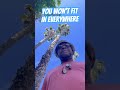 You Wont Fit In Everywhere You Wont Fit In Everywhere
