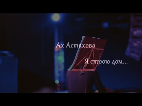АХ АСТАХОВА • Я строю дом - в былом все стены в дырах... АХ АСТАХОВА • Я строю дом - в былом все стены в дырах...
