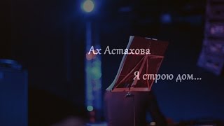 Я строю дом. В былом все стены в дырах... • Ах Астахова