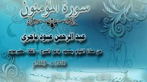 سورة المؤمنون  بصوت الأخ /عبد الرحمن باجري ، صلاة القيام -2019 م بجامع الشرج - المكلا - حضرموت