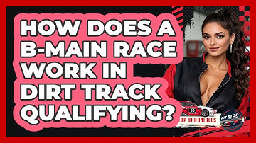 How Does A B-Main Race Work In Dirt Track Qualifying? - Pit Stop Chronicles
