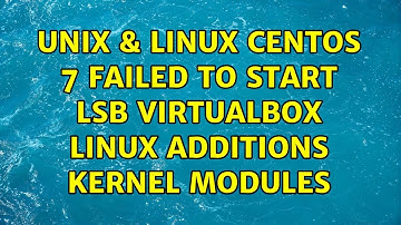 Unix & Linux: Centos 7 Failed to start LSB: VirtualBox Linux Additions kernel modules