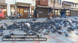 Kuş Evlerinden Günümüze: Edirne’de Bir Kadının Yüzyıllık İyilik Nöbeti
