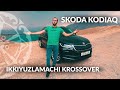 SKODA KODIAQ - sotib olishga arziydimi?