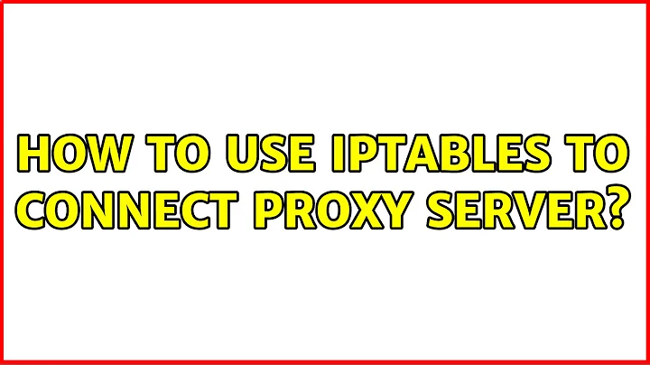 How to use iptables to connect proxy server? (2 Solutions!!)