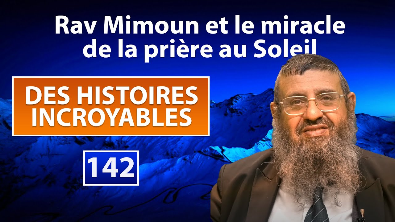 DES HISTOIRES INCROYABLES 142 - Rav Mimoun et le miracle de la prière du Soleil - Rav Itshak Attali
