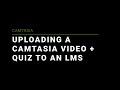 Uploading a Camtasia Video with Quiz to an LMS