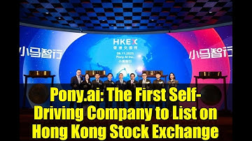 Pony.ai: The First Self-Driving Company to List on Hong Kong Stock Exchange