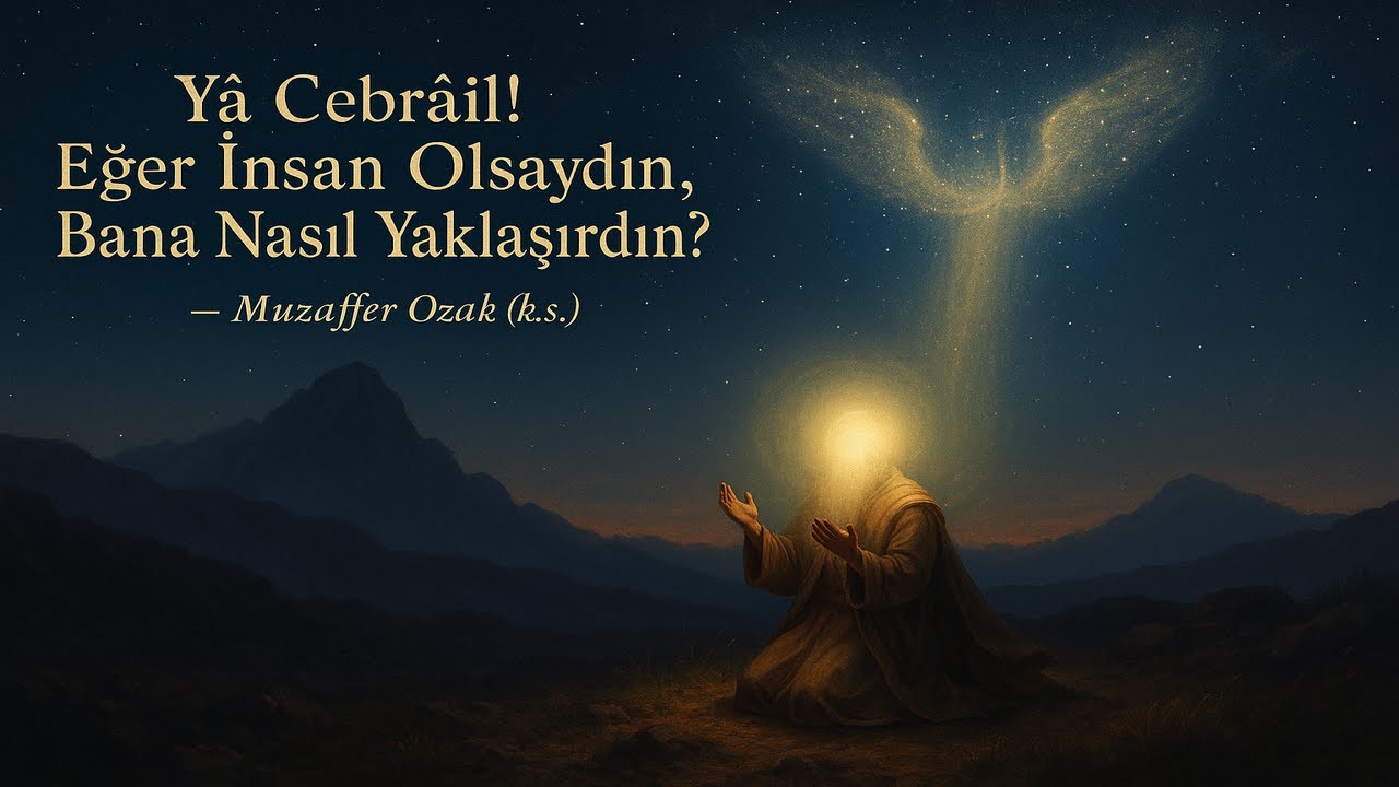 Ya Cebrail! Eğer İnsan Olsaydın Bana Nasıl Yaklaşırdın? (Muzaffer Ozak (k.s.))
