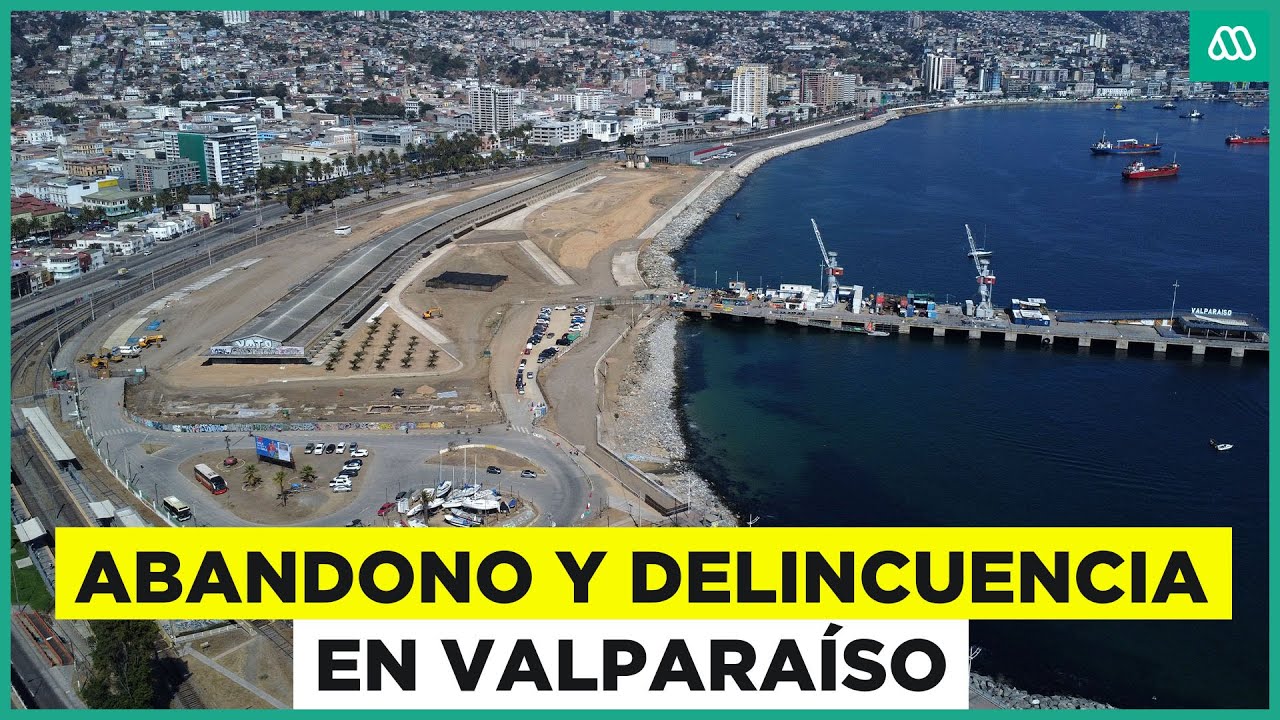 La crisis de Valparaíso: Abandono y delincuencia en el puerto