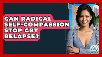 Can Radical Self-compassion Stop CBT Relapse? - CBT Toolkit