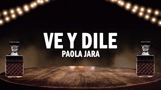Ve Y Dile - Paola Jara | (LETRA)