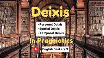 Deixis | Pragmatics | Personal Deixis | Spatial Deixis | Temporal Deixis