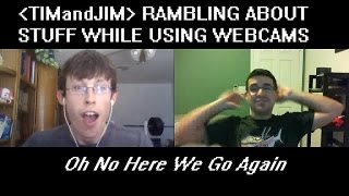 Tim and Jim Rambling About Stuff While Using Webcams