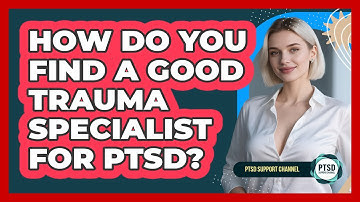 How Do You Find A Good Trauma Specialist For PTSD? - PTSD Support Channel