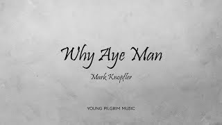 Video thumbnail of "Mark Knopfler - Why Aye Man (Lyrics) - Ragpicker's Dream (2002)"