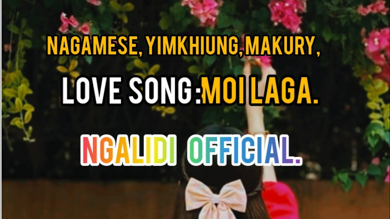 Nagamese, yimkhiung, makury, love song: moi laga lyrics video { Ngalidi official}