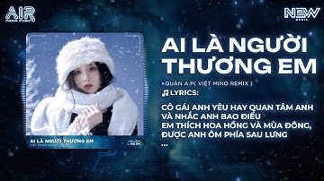 Ai Là Người Em Thương Remix (Bản Hót Tiktok) - Anh Quân AP x New Media | Official Video Lyric