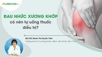 Đau nhức xương khớp, có nên tự uống thuốc điều trị? | BS.CK2 Đoàn Thị Huyền Trân