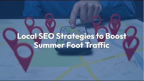 6 Local SEO Tips to Drive Summer Foot Traffic