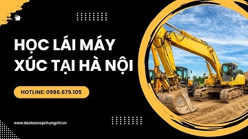 Học lái máy xúc tại Hà Nội | Cấp chứng chỉ lái máy xúc sau khóa học