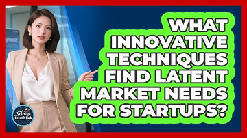 What Innovative Techniques Find Latent Market Needs For Startups? - The Startup Growth Hub