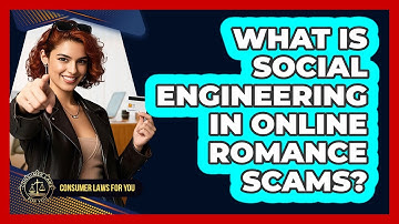 What Is Social Engineering In Online Romance Scams? - Consumer Laws For You