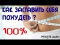 КАК ЗАСТАВИТЬ СЕБЯ ПОХУДЕТЬ ?